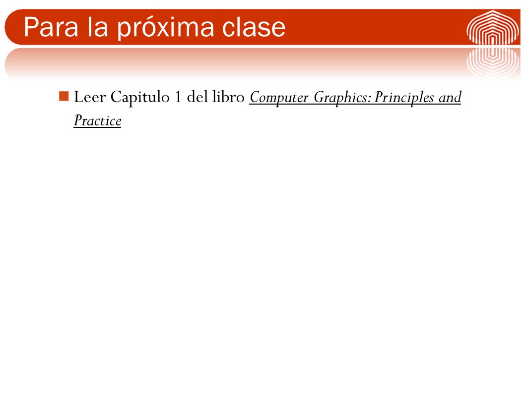 Para la próxima clase Leer Capitulo 1 del libro Computer Graphics: Principles and Practice