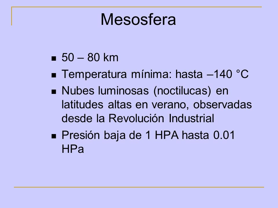 Mesosfera 50 – 80 km Temperatura mínima: hasta –140 °C