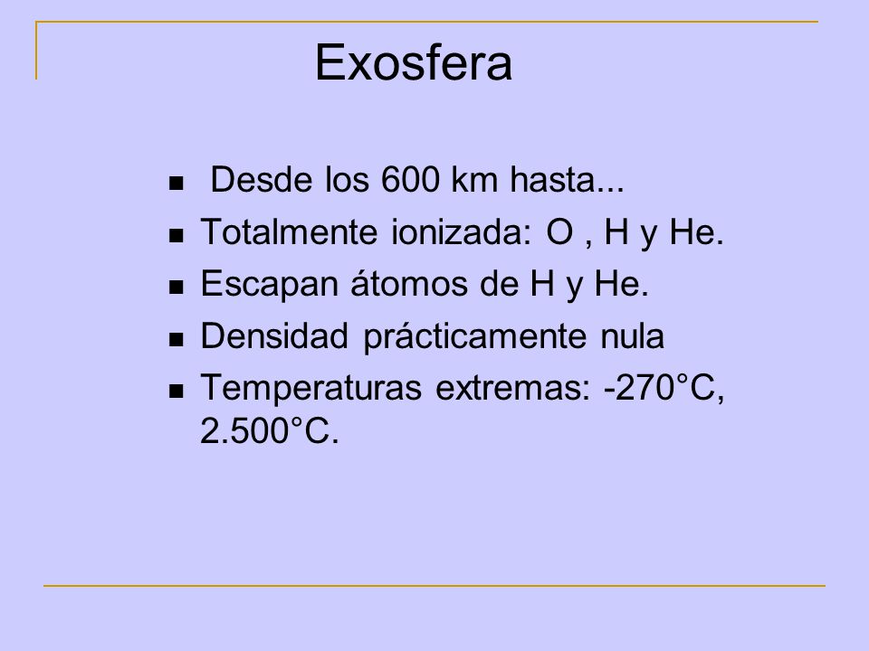 Exosfera Desde los 600 km hasta... Totalmente ionizada: O , H y He.