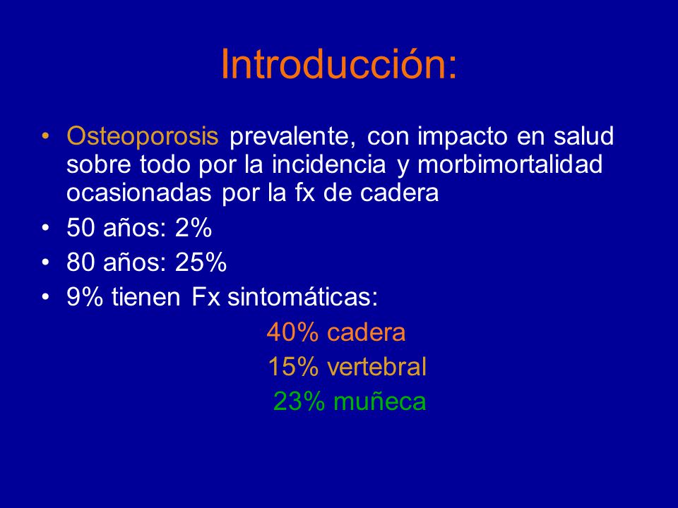 Introducción: Osteoporosis prevalente, con impacto en salud sobre todo por la incidencia y morbimortalidad ocasionadas por la fx de cadera.