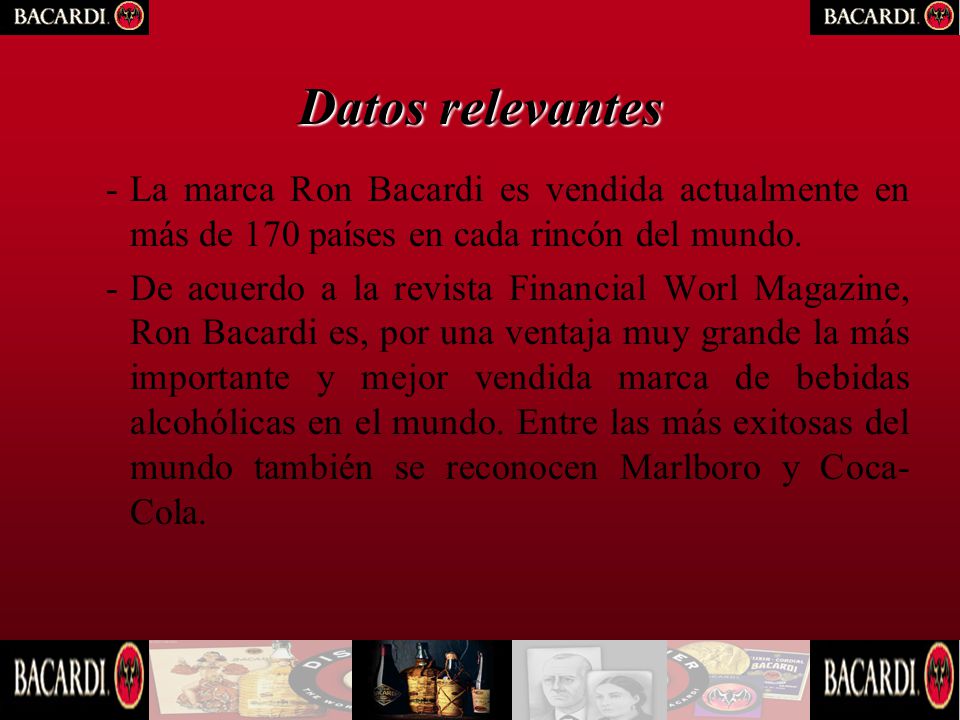 Datos relevantes La marca Ron Bacardi es vendida actualmente en más de 170 países en cada rincón del mundo.