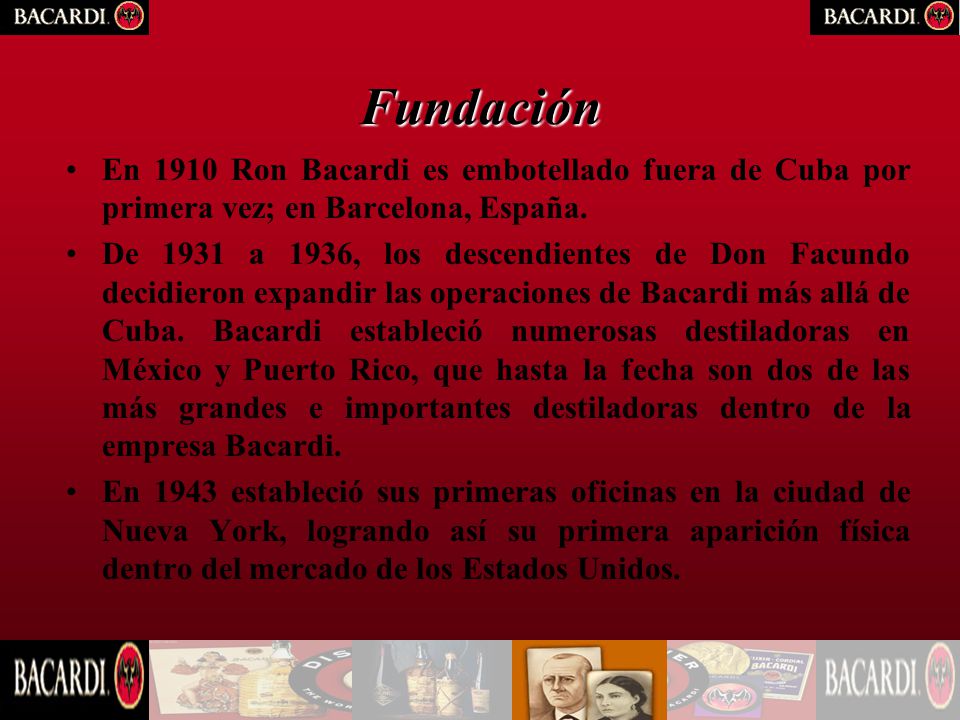 Fundación En 1910 Ron Bacardi es embotellado fuera de Cuba por primera vez; en Barcelona, España.