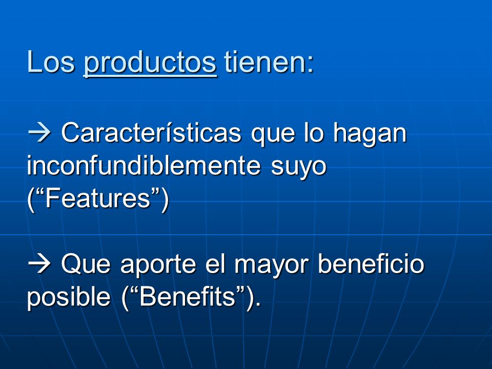 Los productos tienen:  Características que lo hagan inconfundiblemente suyo ( Features )  Que aporte el mayor beneficio posible ( Benefits ).