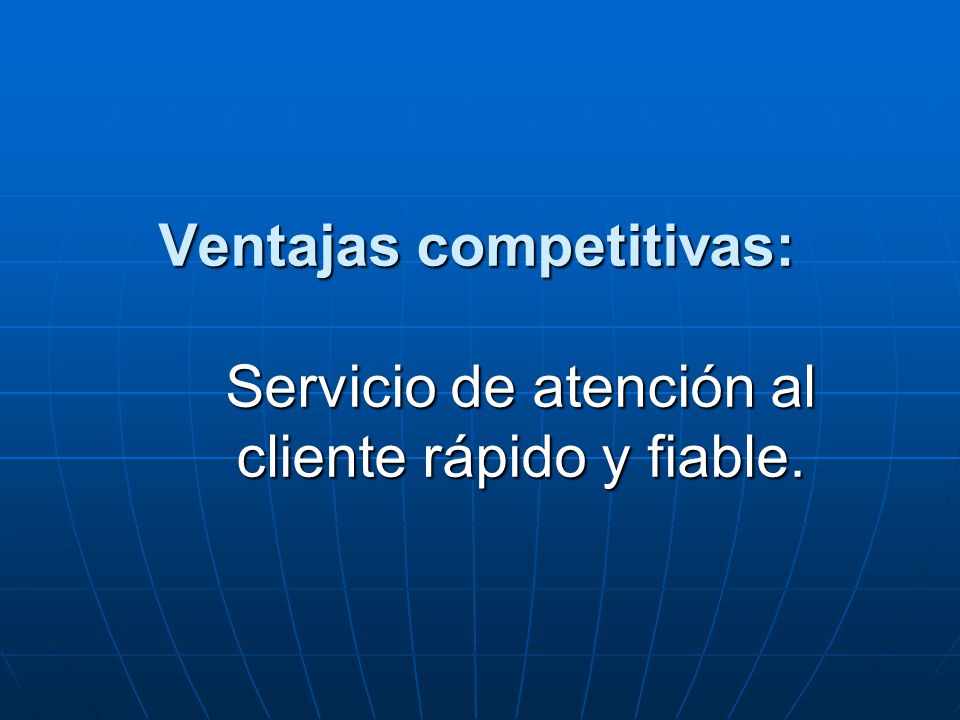 Ventajas competitivas: Servicio de atención al cliente rápido y fiable.