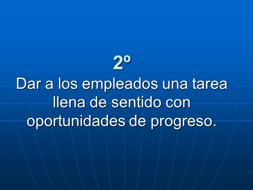 2º Dar a los empleados una tarea llena de sentido con oportunidades de progreso.