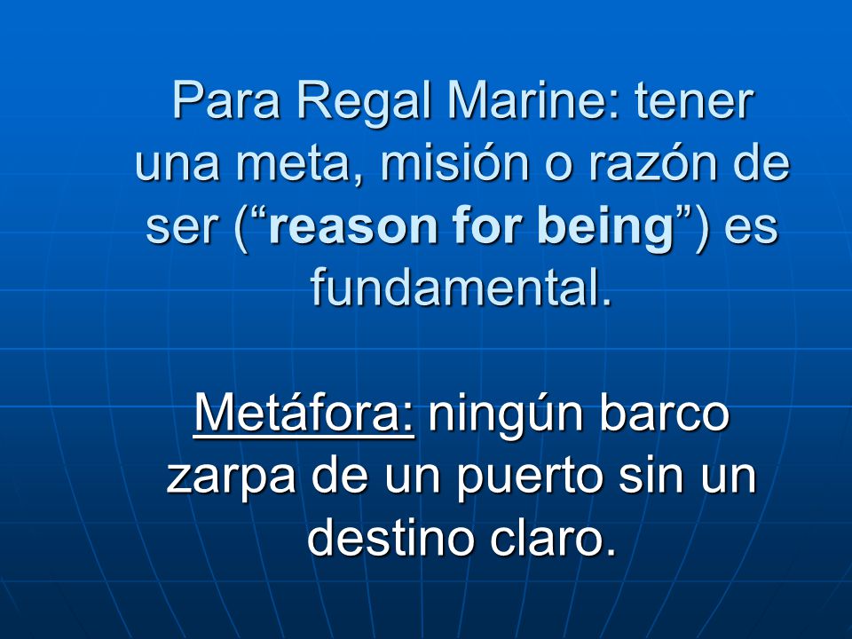 Para Regal Marine: tener una meta, misión o razón de ser ( reason for being ) es fundamental.
