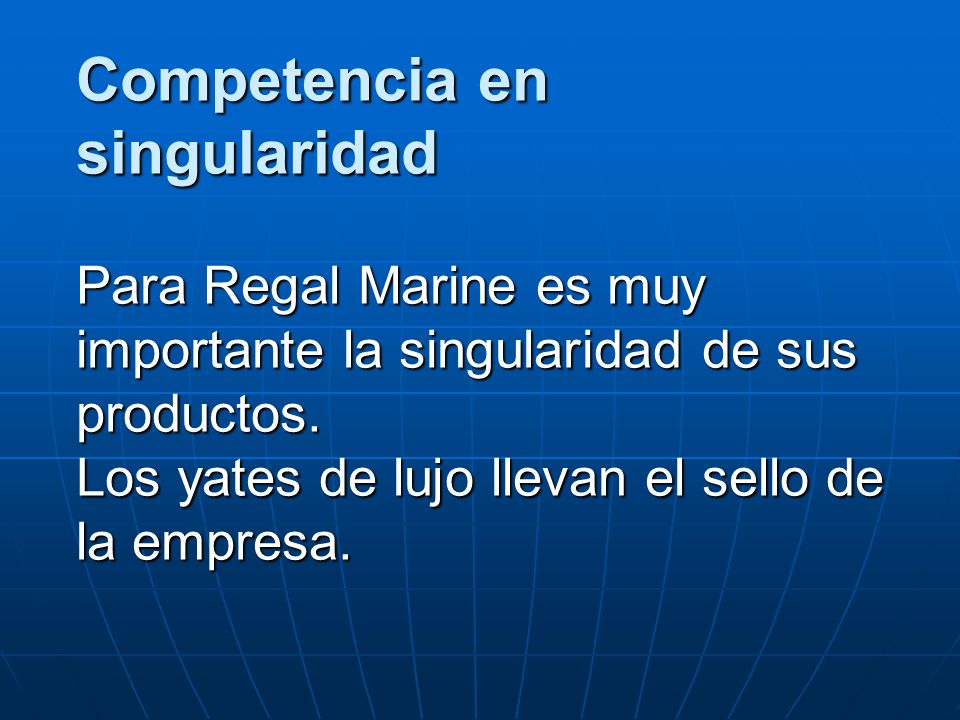 Competencia en singularidad Para Regal Marine es muy importante la singularidad de sus productos.