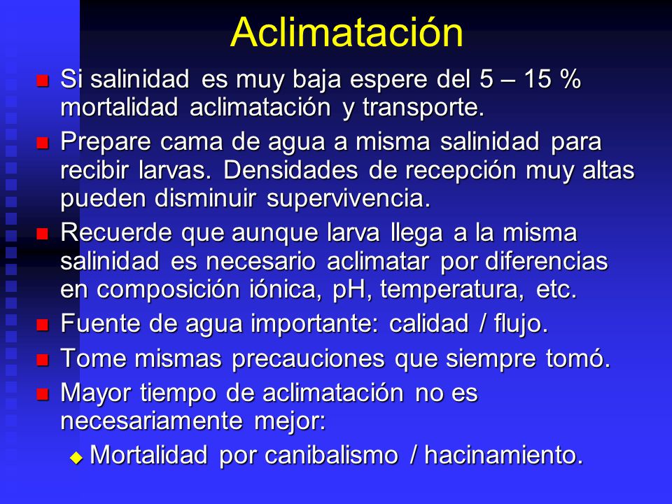Aclimatación Si salinidad es muy baja espere del 5 – 15 % mortalidad aclimatación y transporte.
