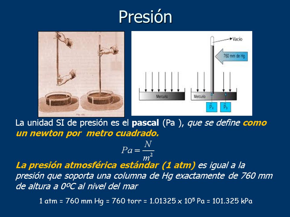 Presión La unidad SI de presión es el pascal (Pa ), que se define como un newton por metro cuadrado.