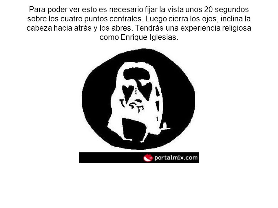 Para poder ver esto es necesario fijar la vista unos 20 segundos sobre los cuatro puntos centrales.