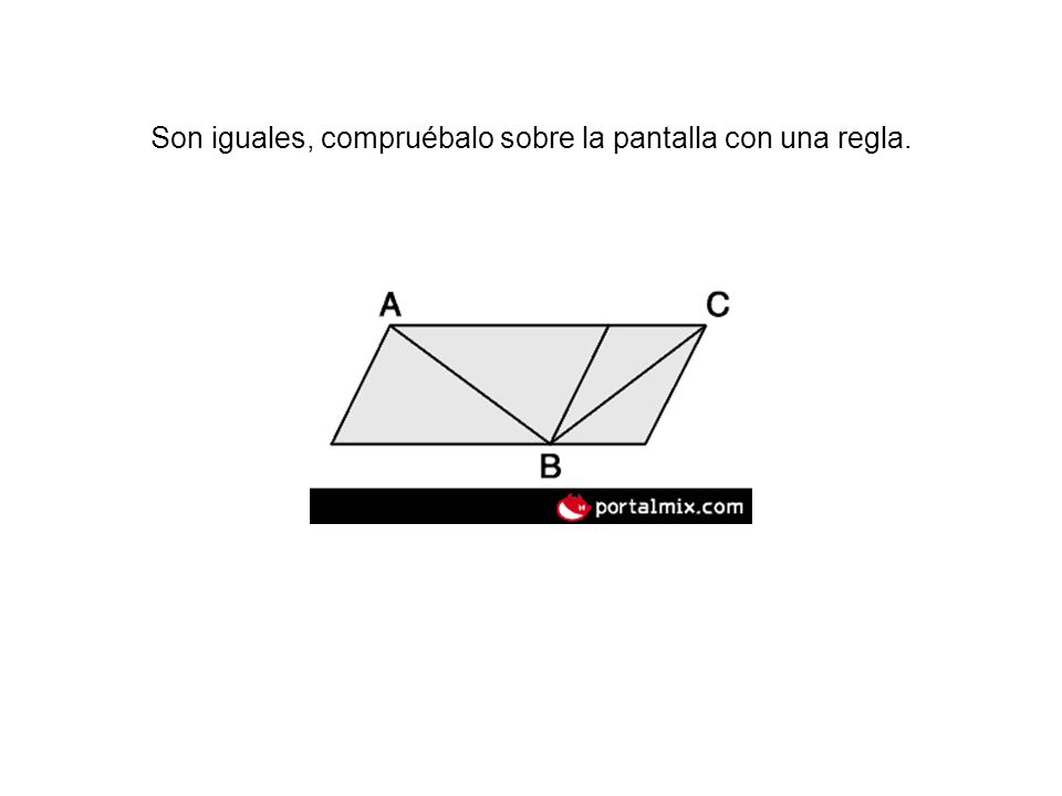 Son iguales, compruébalo sobre la pantalla con una regla.