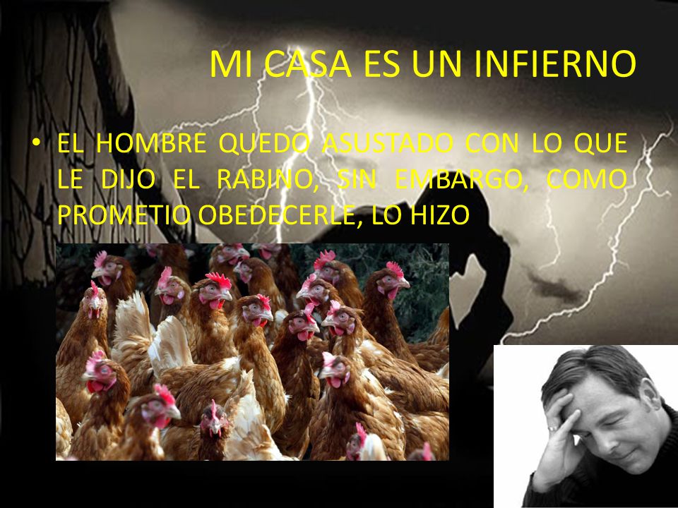 MI CASA ES UN INFIERNO EL HOMBRE QUEDO ASUSTADO CON LO QUE LE DIJO EL RABINO, SIN EMBARGO, COMO PROMETIO OBEDECERLE, LO HIZO.
