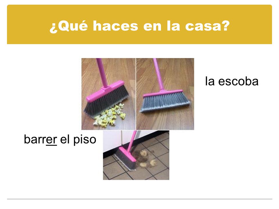 ¿Qué haces en la casa la escoba barrer el piso