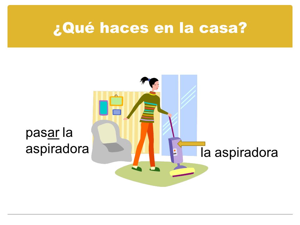 ¿Qué haces en la casa pasar la aspiradora la aspiradora