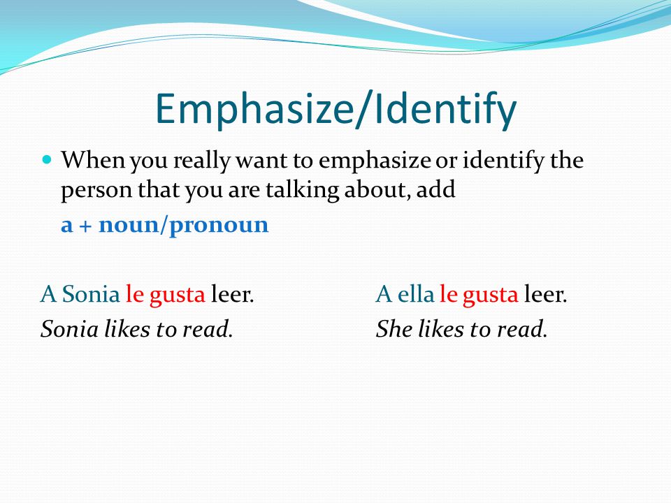 Emphasize/Identify When you really want to emphasize or identify the person that you are talking about, add.