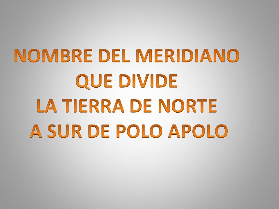 NOMBRE DEL MERIDIANO QUE DIVIDE LA TIERRA DE NORTE A SUR DE POLO APOLO