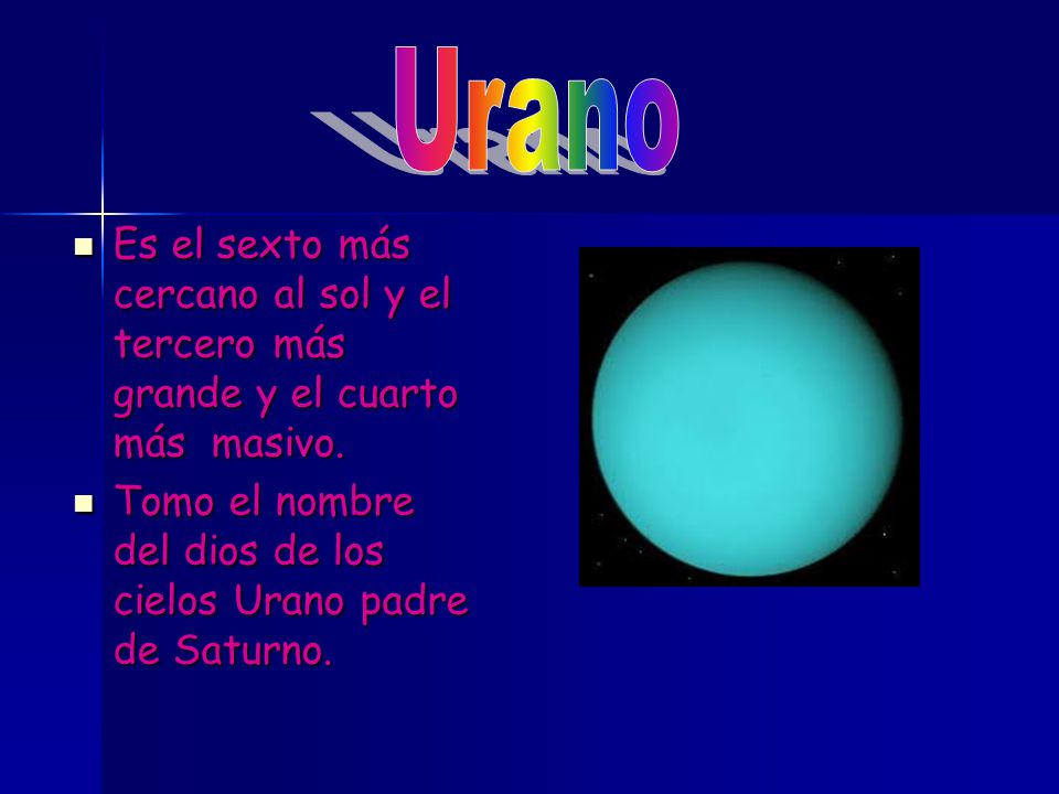 Urano Es el sexto más cercano al sol y el tercero más grande y el cuarto más masivo.