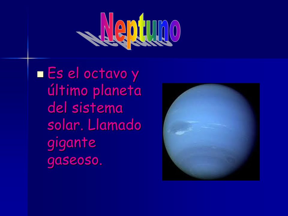 Neptuno Es el octavo y último planeta del sistema solar. Llamado gigante gaseoso.