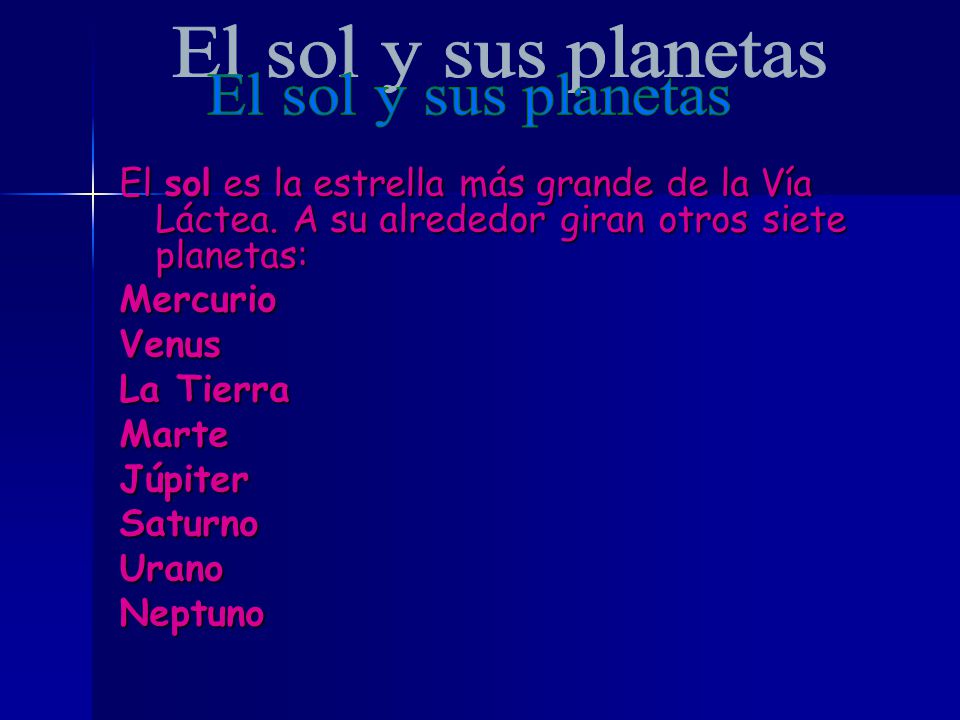 El sol y sus planetas El sol es la estrella más grande de la Vía Láctea. A su alrededor giran otros siete planetas: