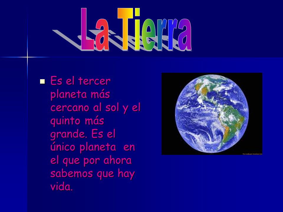 La Tierra Es el tercer planeta más cercano al sol y el quinto más grande.