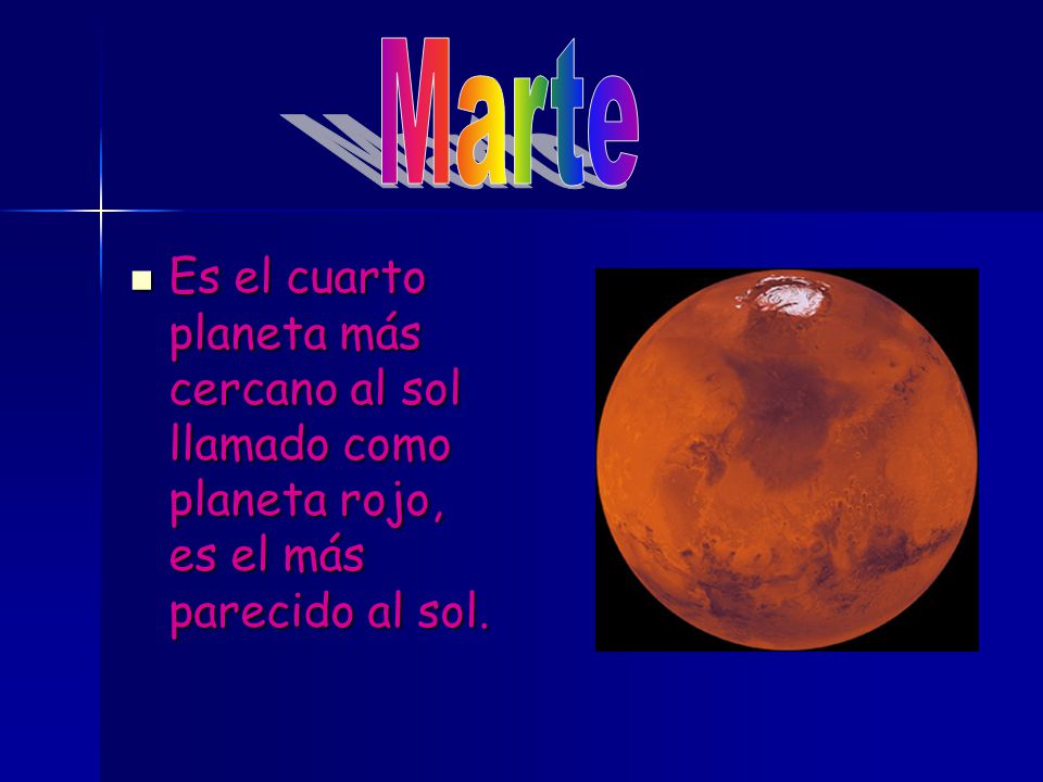 Marte Es el cuarto planeta más cercano al sol llamado como planeta rojo, es el más parecido al sol.
