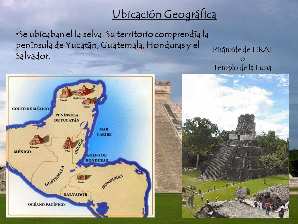 Ubicación Geográfica Se ubicaban el la selva. Su territorio comprendía la península de Yucatán, Guatemala, Honduras y el Salvador.