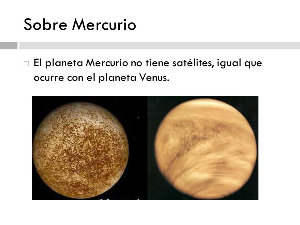 Sobre Mercurio El planeta Mercurio no tiene satélites, igual que ocurre con el planeta Venus.