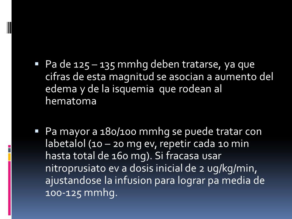 Pa de 125 – 135 mmhg deben tratarse, ya que cifras de esta magnitud se asocian a aumento del edema y de la isquemia que rodean al hematoma