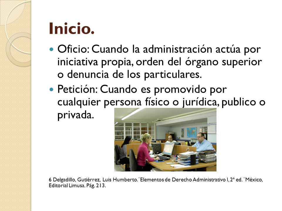 Inicio. Oficio: Cuando la administración actúa por iniciativa propia, orden del órgano superior o denuncia de los particulares.