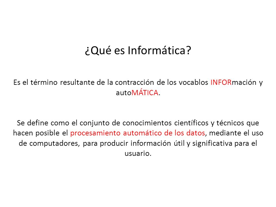 ¿Qué es Informática Es el término resultante de la contracción de los vocablos INFORmación y autoMÁTICA.