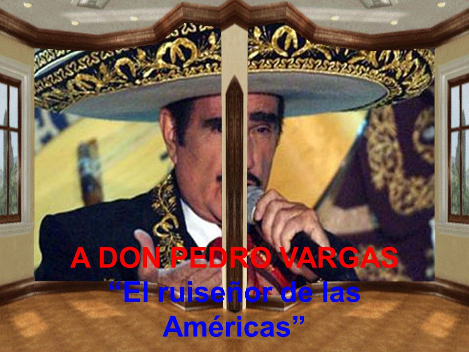 A DON PEDRO VARGAS El ruiseñor de las Américas