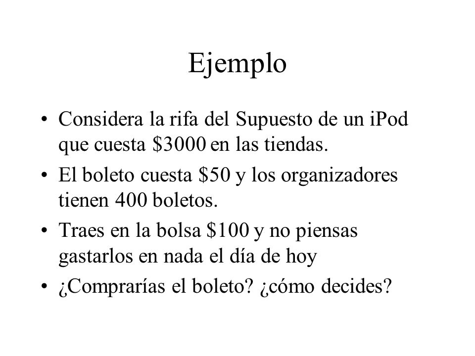 Ejemplo Considera la rifa del Supuesto de un iPod que cuesta $3000 en las tiendas. El boleto cuesta $50 y los organizadores tienen 400 boletos.