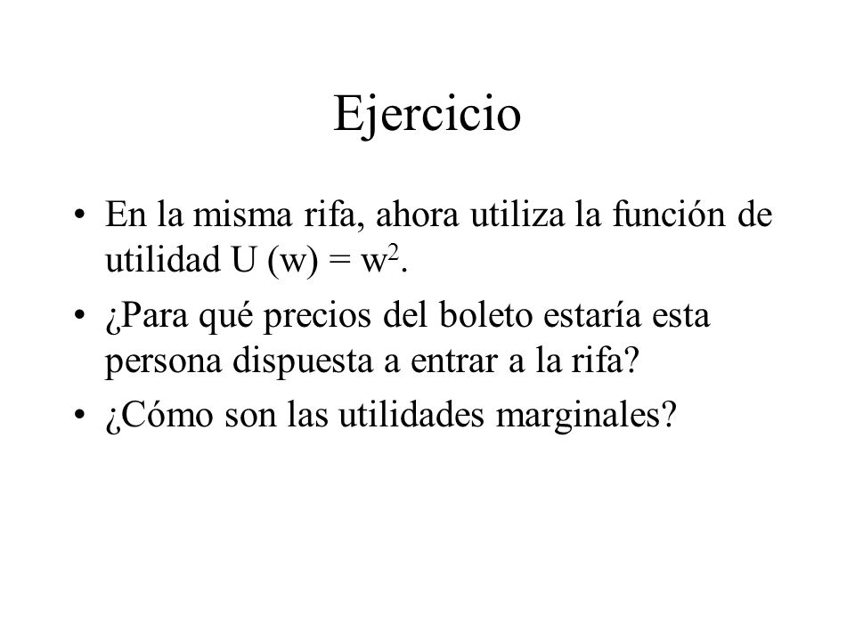 Ejercicio En la misma rifa, ahora utiliza la función de utilidad U (w) = w2.
