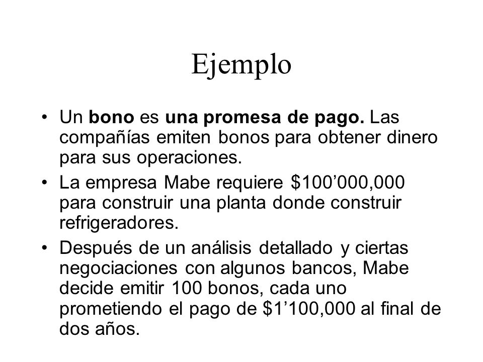 Ejemplo Un bono es una promesa de pago. Las compañías emiten bonos para obtener dinero para sus operaciones.