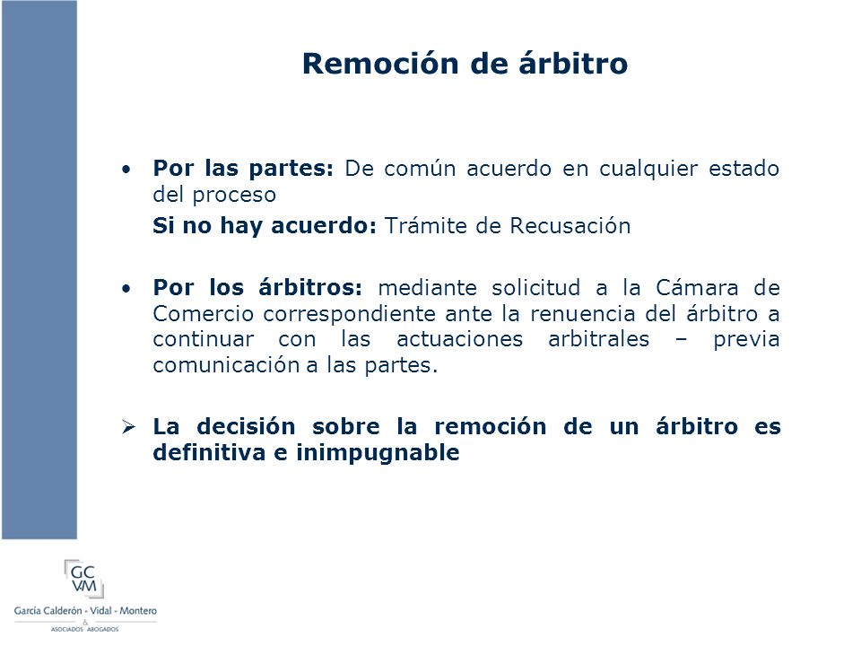 Remoción de árbitro Por las partes: De común acuerdo en cualquier estado del proceso. Si no hay acuerdo: Trámite de Recusación.