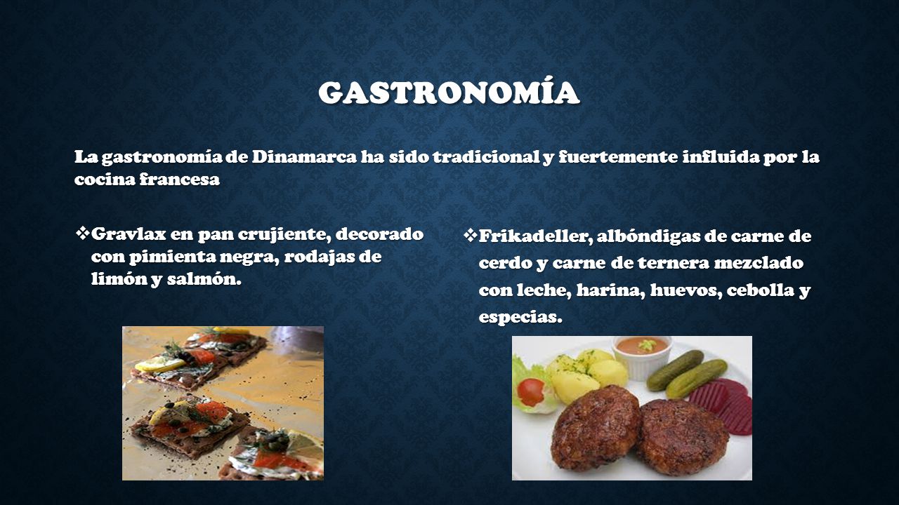 gastronomía La gastronomía de Dinamarca ha sido tradicional y fuertemente influida por la cocina francesa.