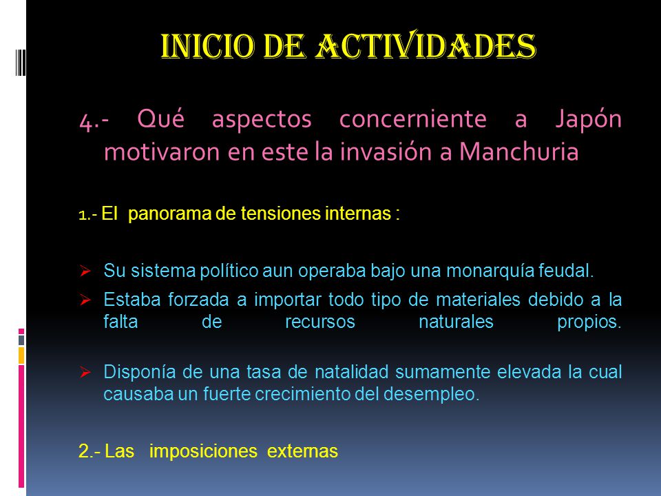 INICIO DE ACTIVIDADES 4.- Qué aspectos concerniente a Japón motivaron en este la invasión a Manchuria.