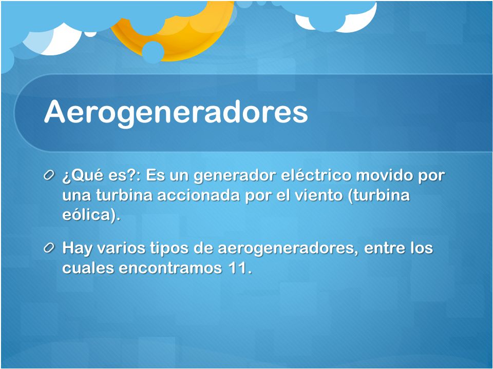Aerogeneradores ¿Qué es : Es un generador eléctrico movido por una turbina accionada por el viento (turbina eólica).