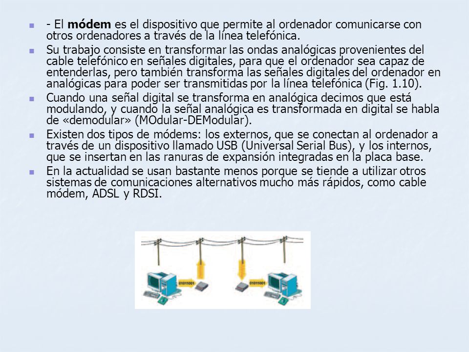 - El módem es el dispositivo que permite al ordenador comunicarse con otros ordenadores a través de la línea telefónica.