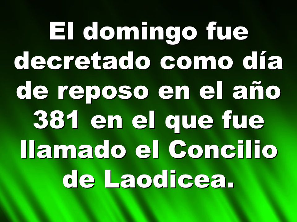 El domingo fue decretado como día de reposo en el año 381 en el que fue llamado el Concilio de Laodicea.