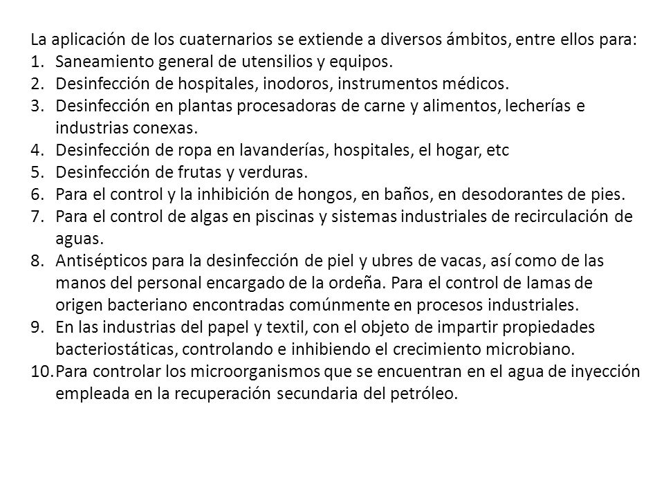 La aplicación de los cuaternarios se extiende a diversos ámbitos, entre ellos para: