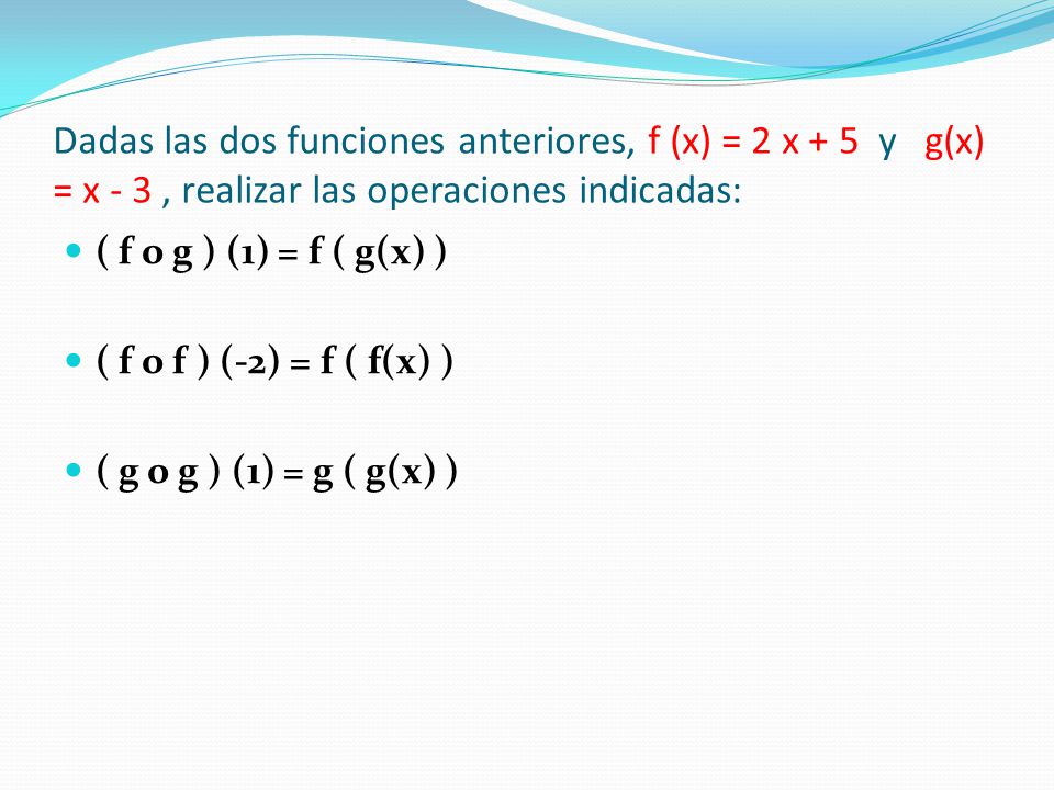 Dadas las dos funciones anteriores, f (x) = 2 x + 5 y g(x) = x - 3 , realizar las operaciones indicadas: