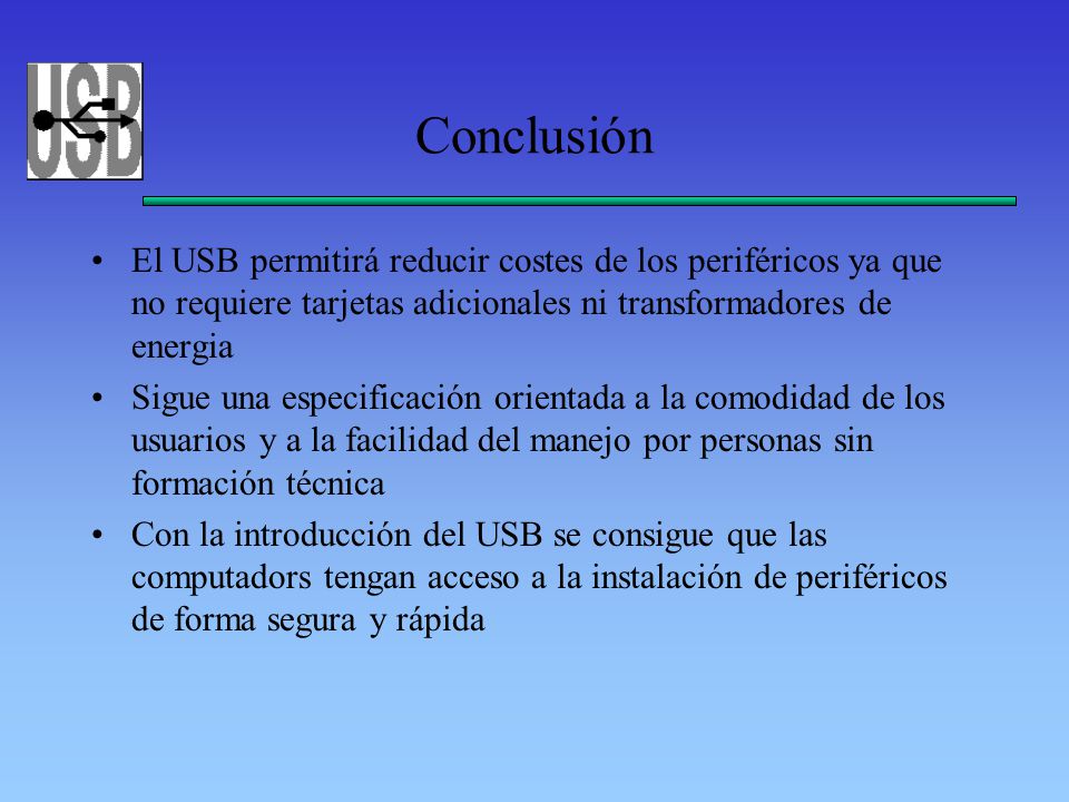 Conclusión El USB permitirá reducir costes de los periféricos ya que no requiere tarjetas adicionales ni transformadores de energia.