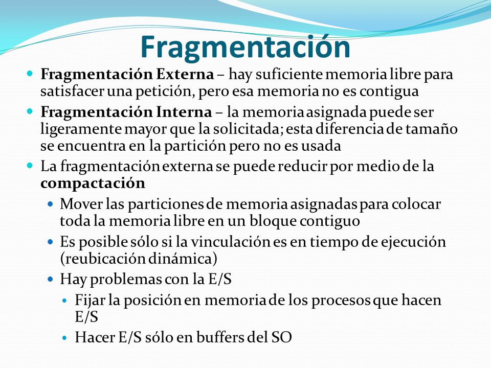 Fragmentación Fragmentación Externa – hay suficiente memoria libre para satisfacer una petición, pero esa memoria no es contigua.