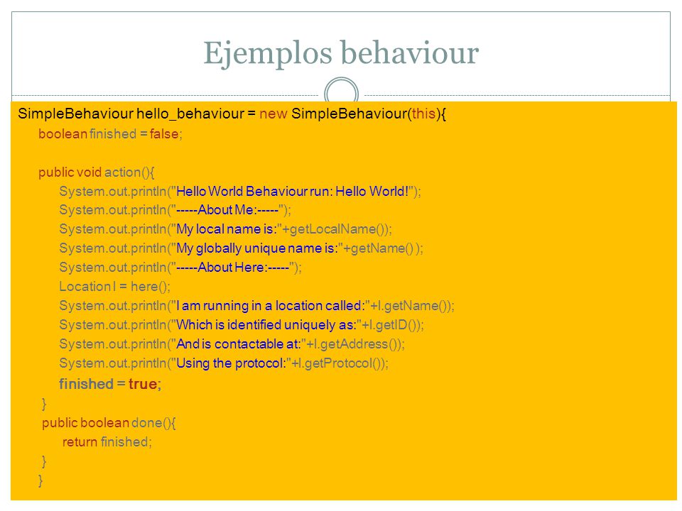 Ejemplos behaviour SimpleBehaviour hello_behaviour = new SimpleBehaviour(this){ boolean finished = false;