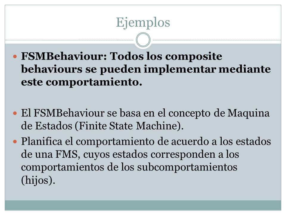 Ejemplos FSMBehaviour: Todos los composite behaviours se pueden implementar mediante este comportamiento.