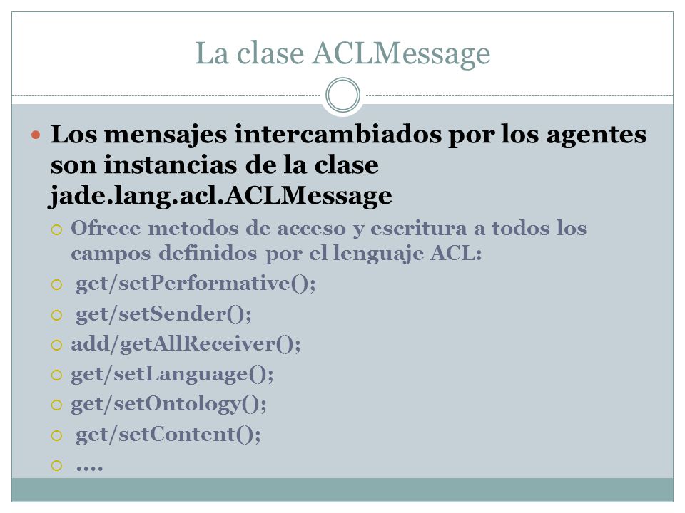 La clase ACLMessage Los mensajes intercambiados por los agentes son instancias de la clase jade.lang.acl.ACLMessage.