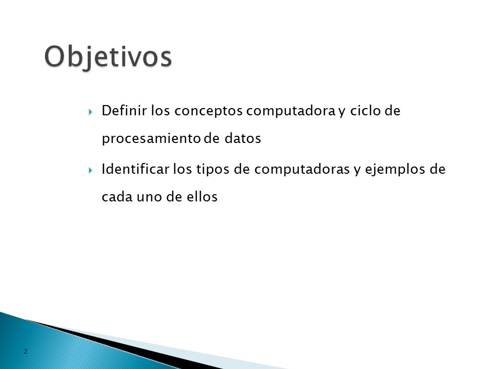 Objetivos Definir los conceptos computadora y ciclo de procesamiento de datos.