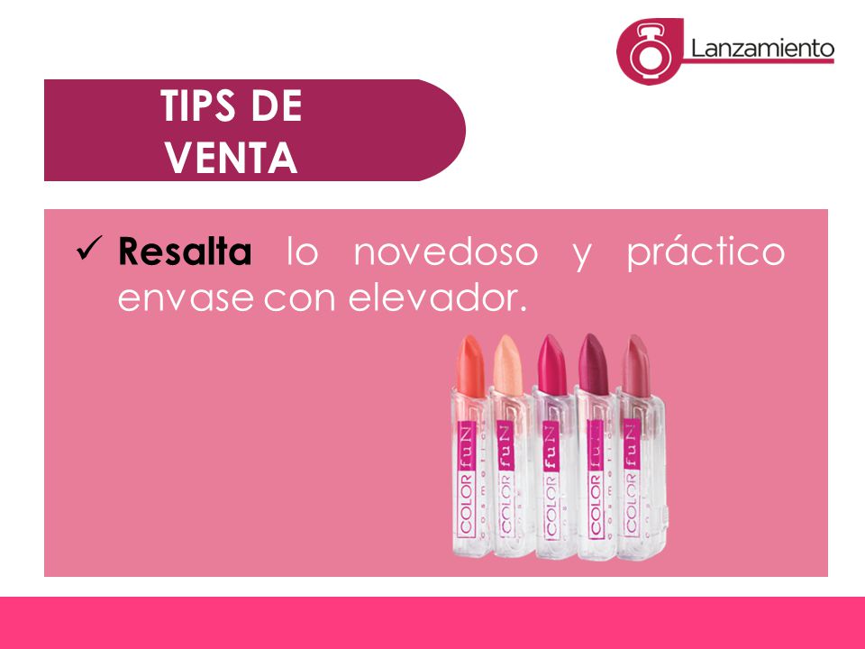 TIPS DE VENTA Resalta lo novedoso y práctico envase con elevador.