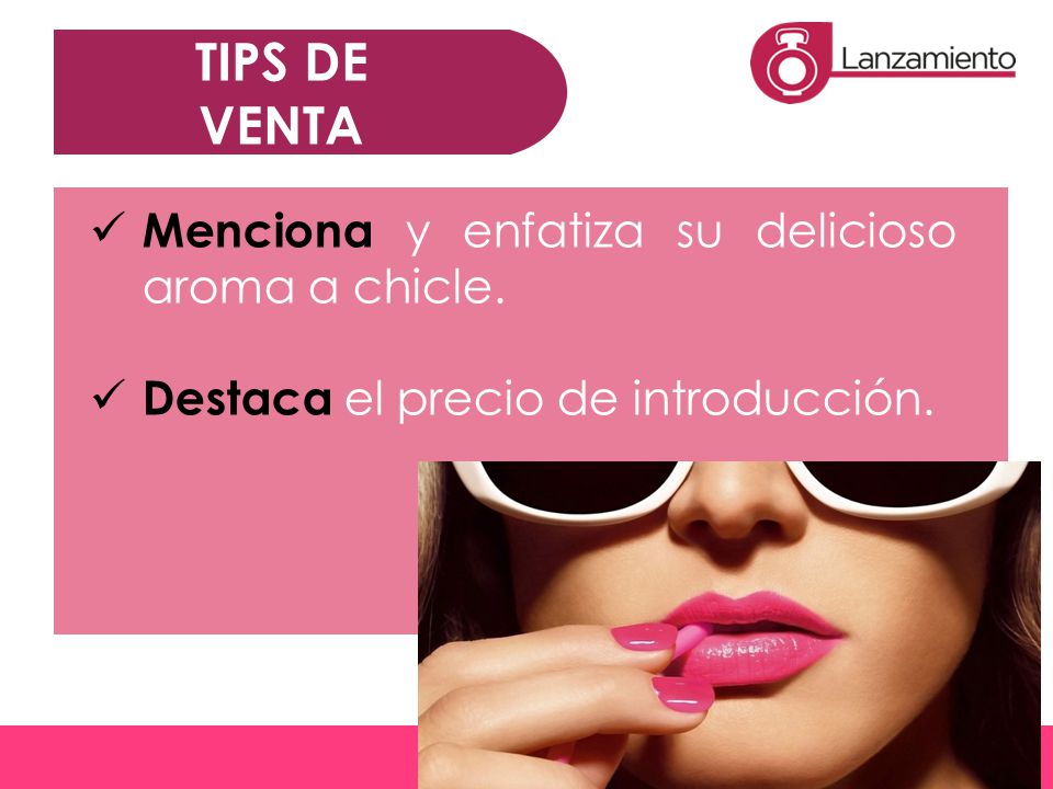 TIPS DE VENTA Menciona y enfatiza su delicioso aroma a chicle.
